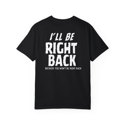 I'll Be Right Back Shirt