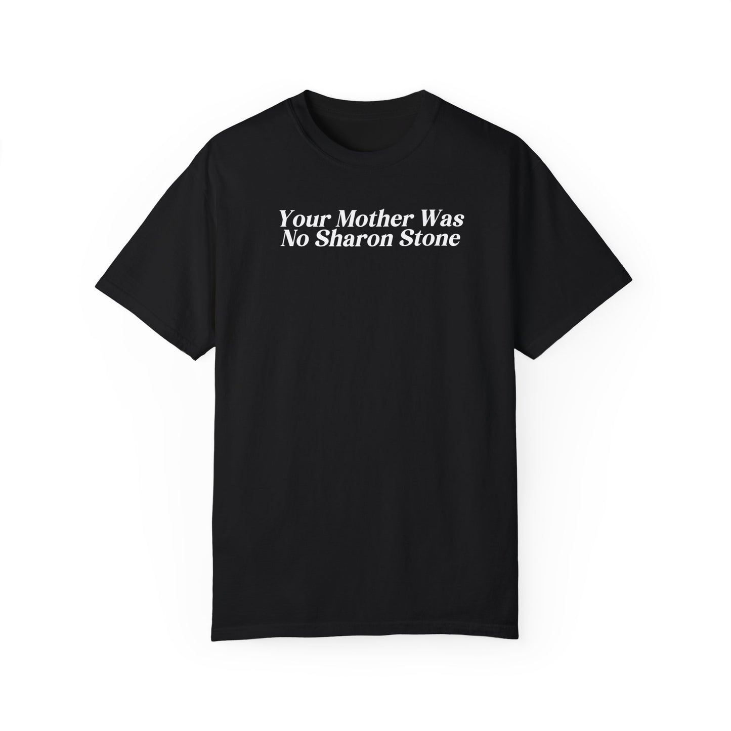 Your Mother Was No Sharon Stone Tshirt