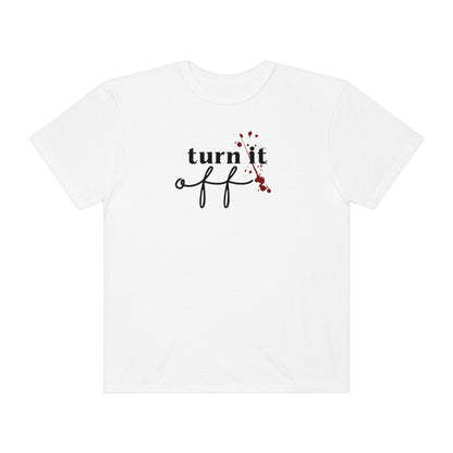 Turn it off Tshirt